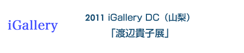 2011 iGallery DC「渡辺貴子展」